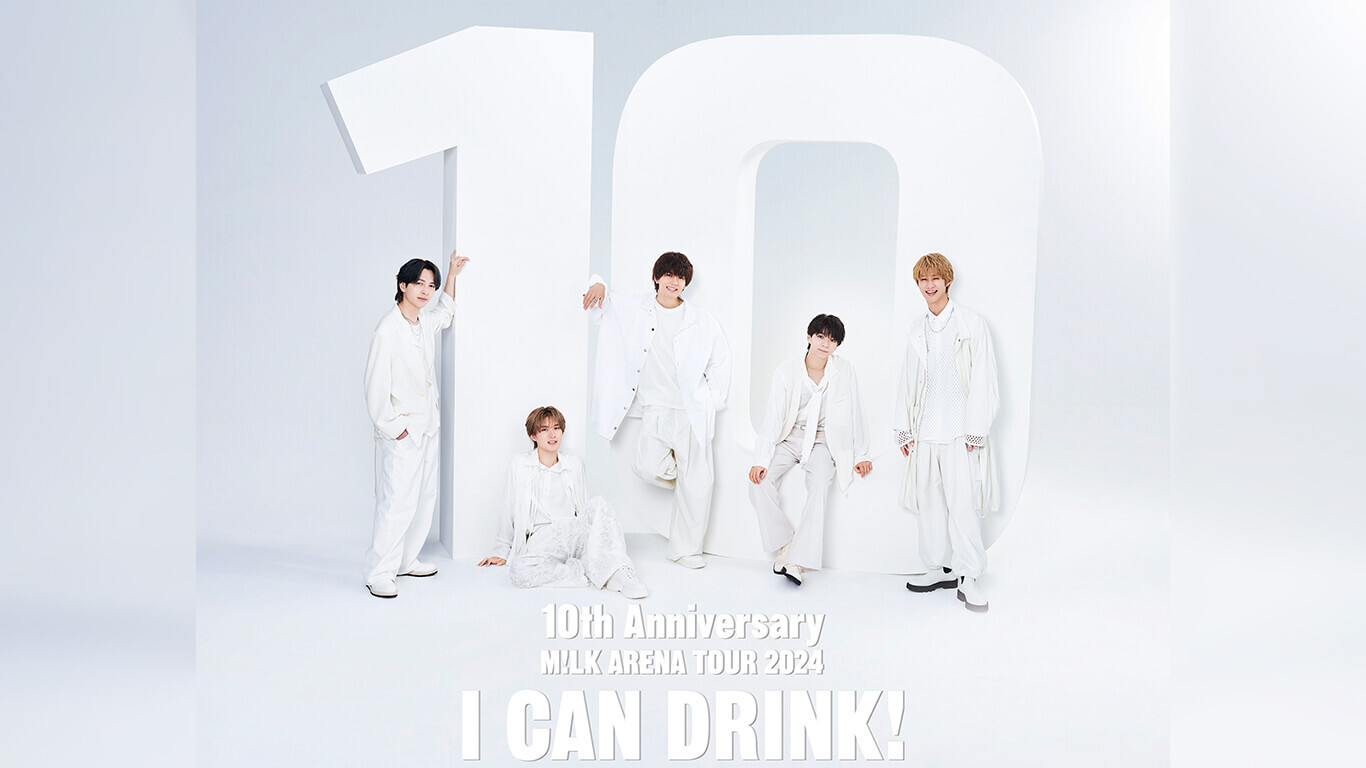 10th Anniversary M!LK ARENA TOUR 2024「I CAN DRINK!」